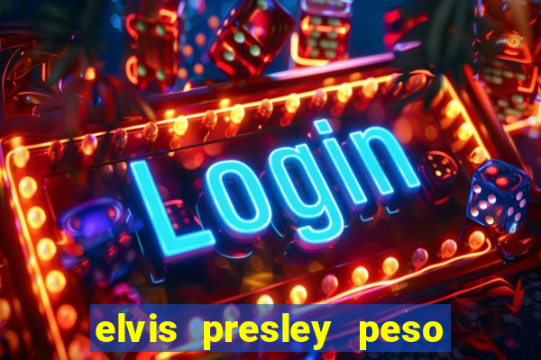 elvis presley peso e altura